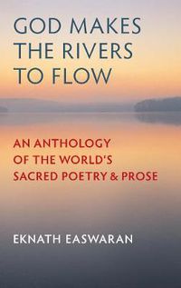 Cover image for God Makes the Rivers to Flow: An Anthology of the World's Sacred Poetry and Prose