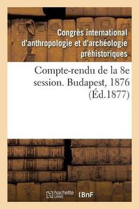 Cover image for Compte-Rendu de la 8e Session. Budapest, 1876