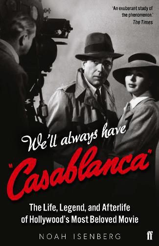 Cover image for We'll Always Have Casablanca: The Life, Legend, and Afterlife of Hollywood's Most Beloved Movie