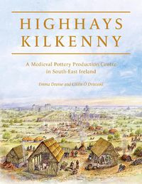 Cover image for Highhays, Kilkenny: A Medieval Pottery Production Centre in South-East Ireland