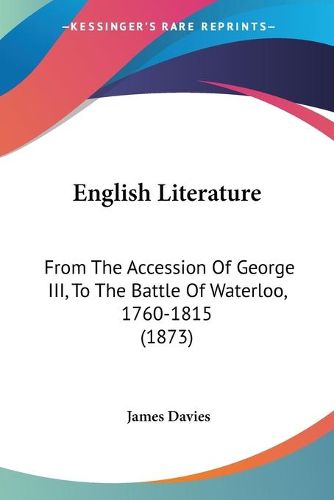 Cover image for English Literature: From the Accession of George III, to the Battle of Waterloo, 1760-1815 (1873)