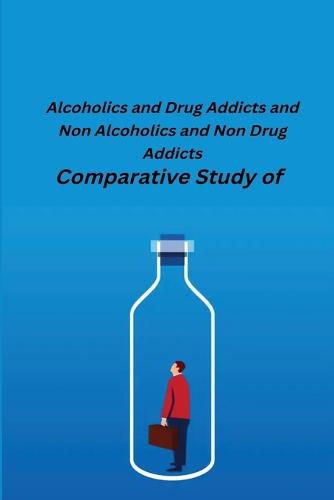 Cover image for Comparative Study of Alcoholics and Drug Addicts and Non Alcoholics and Non-Drug Addicts