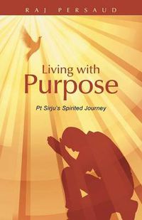 Cover image for Living with Purpose: PT Sirju's Spirited Journey