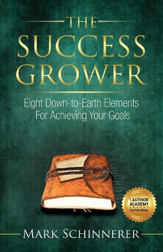 Cover image for The Success Grower: Eight Down-to-Earth Elements For Achieving Your Goals