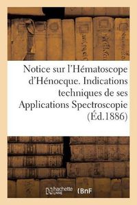 Cover image for Notice Sur l'Hematoscope d'Henocque. Indications Techniques de Ses Applications Spectroscopie: Diaphanometrie Et Photographie Du Sang, Du Lait