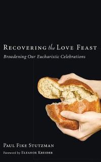 Cover image for Recovering the Love Feast: Broadening Our Eucharistic Celebrations