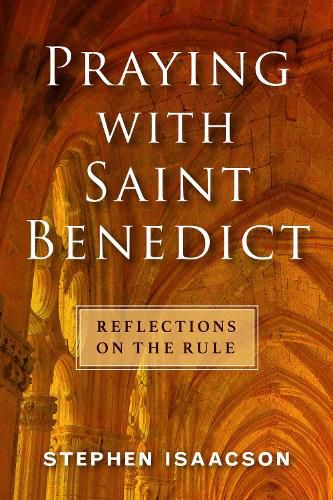 Praying with Saint Benedict: Reflections on the Rule