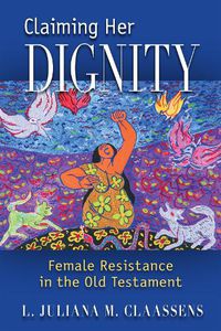 Cover image for Claiming Her Dignity: Female Resistance in the Old Testament