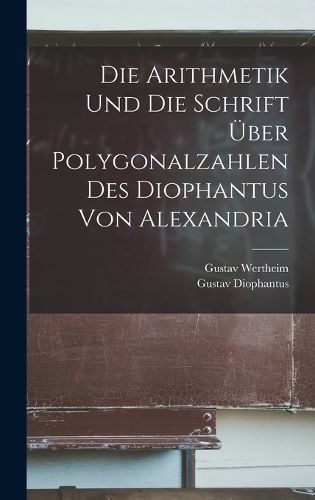 Cover image for Die Arithmetik Und Die Schrift UEber Polygonalzahlen Des Diophantus Von Alexandria