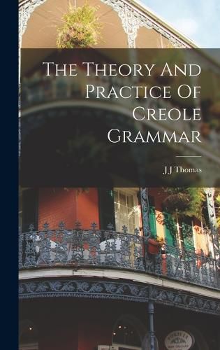 Cover image for The Theory And Practice Of Creole Grammar