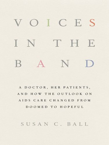 Cover image for Voices in the Band: A Doctor, Her Patients, and How the Outlook on AIDS Care Changed from Doomed to Hopeful