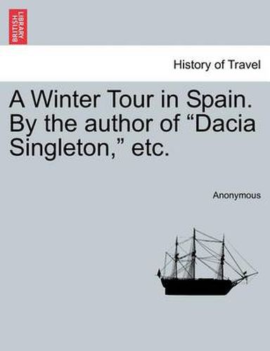 Cover image for A Winter Tour in Spain. by the Author of  Dacia Singleton,  Etc.
