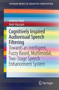 Cover image for Cognitively Inspired Audiovisual Speech Filtering: Towards an Intelligent, Fuzzy Based, Multimodal, Two-Stage Speech Enhancement System