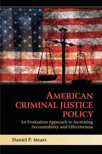 Cover image for American Criminal Justice Policy: An Evaluation Approach to Increasing Accountability and Effectiveness