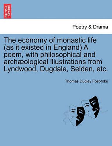 Cover image for The Economy of Monastic Life (as It Existed in England) a Poem, with Philosophical and Archaeological Illustrations from Lyndwood, Dugdale, Selden, Etc.