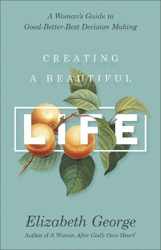 Cover image for Creating a Beautiful Life: A Woman's Guide to Good-Better-Best Decision Making