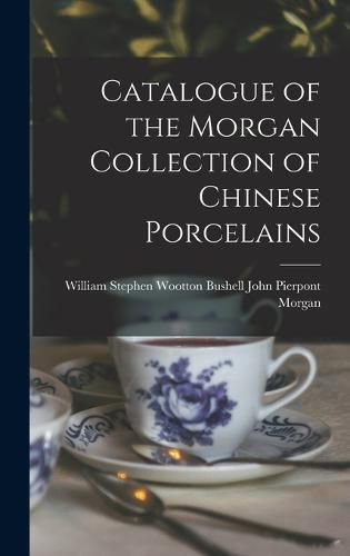 Catalogue of the Morgan Collection of Chinese Porcelains