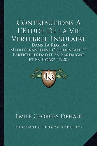 Cover image for Contributions A L'Etude de La Vie Vertebree Insulaire: Dans La Region Mediterraneenne Occidentale Et Particulierement En Sardaigne Et En Corse (1920)