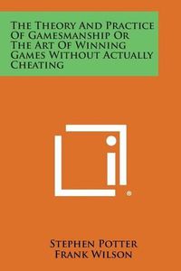 Cover image for The Theory and Practice of Gamesmanship or the Art of Winning Games Without Actually Cheating