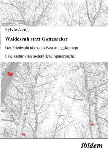 Cover image for Waldesruh statt Gottesacker. Der Friedwald als neues Bestattungskonzept. Eine kulturwissenschaftliche Spurensuche