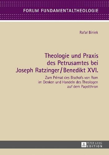 Theologie und Praxis des Petrusamtes bei Joseph Ratzinger/Benedikt XVI.; Zum Primat des Bischofs von Rom im Denken und Handeln des Theologen auf dem Papstthron