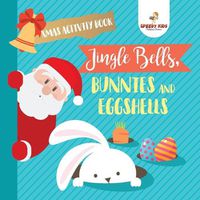 Cover image for Xmas Activity Book. Jingle Bells, Bunnies and Eggshells. Easter and Christmas Activity Book. Religious Engagement with Logic Benefits. Coloring, Color by Number and Dot to Dot