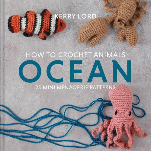 How to Crochet Animals: Ocean: 25 Mini Menagerie Patterns