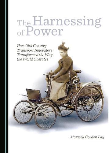 Cover image for The Harnessing of Power: How 19th Century Transport Innovators Transformed the Way the World Operates