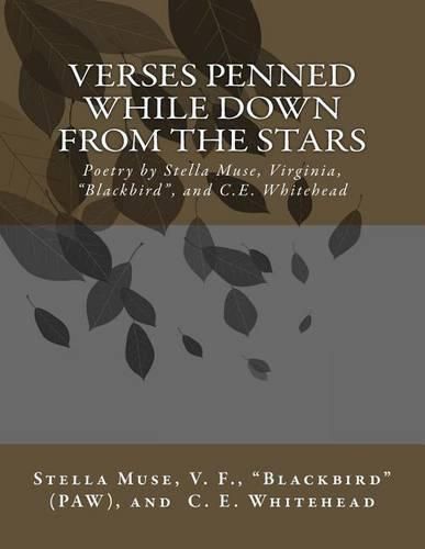 Verses Penned While Down From the Stars: Poetry by Stella Muse, Virginia, Blackbird, and C.E. Whitehead