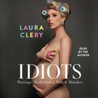 Cover image for Idiots: Marriage, Motherhood, Milk & Mistakes