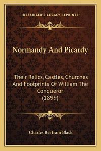 Cover image for Normandy and Picardy: Their Relics, Castles, Churches and Footprints of William the Conqueror (1899)