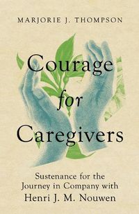 Cover image for Courage for Caregivers: Sustenance for the Journey in Company with Henri J. M. Nouwen