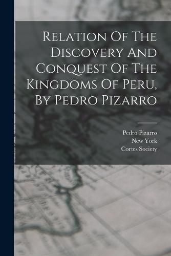 Relation Of The Discovery And Conquest Of The Kingdoms Of Peru, By Pedro Pizarro