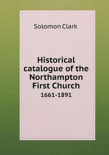 Cover image for Historical catalogue of the Northampton First Church 1661-1891