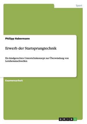 Cover image for Erwerb der Startsprungtechnik: Ein kindgerechtes Unterrichtskonzept zur UEberwindung von Lernhemmschwellen