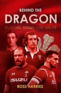 Cover image for Behind the Dragon: Playing Rugby for Wales