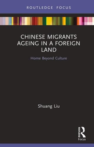 Cover image for Chinese Migrants Ageing in a Foreign Land: Home Beyond Culture