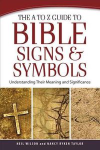 Cover image for The A to Z Guide to Bible Signs and Symbols - Understanding Their Meaning and Significance