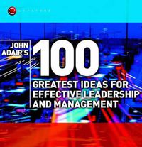 Cover image for John Adair's 100 Greatest Ideas for Effective Leadership and Management