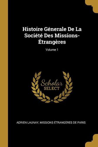 Cover image for Histoire Generale De La Societe Des Missions-Etrangeres; Volume 1