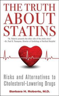 Cover image for The Truth about Statins: Risks and Alternatives to Cholesterol-Lowering Drugs