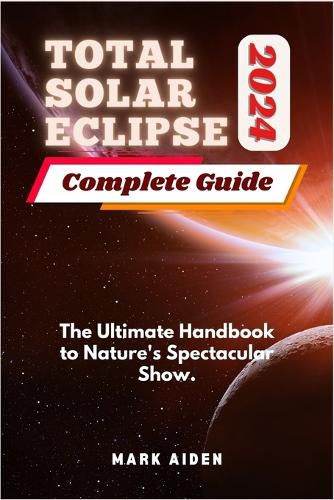 Total Solar Eclipse 2024 Complete Guide