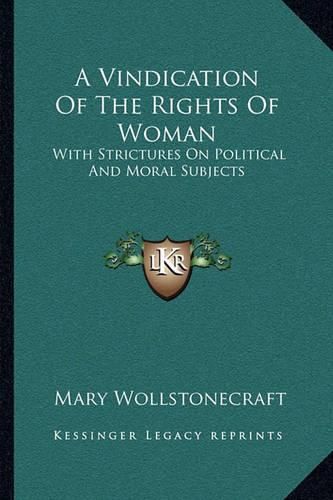 Cover image for A Vindication of the Rights of Woman: With Strictures on Political and Moral Subjects