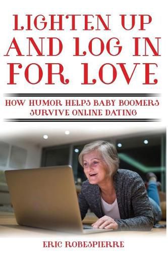 Cover image for Lighten Up and Log In for Love: How Humor Helps Baby Boomers Survive Online Dating