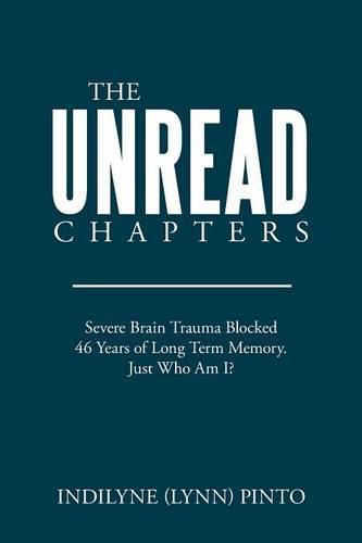 Cover image for The Unread Chapters: Severe Brain Trama Blocked 46 Years of Long Term Memory. Just Who Am I?