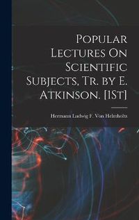 Cover image for Popular Lectures On Scientific Subjects, Tr. by E. Atkinson. [1St]