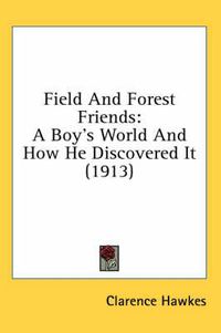 Cover image for Field and Forest Friends: A Boy's World and How He Discovered It (1913)