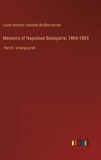 Cover image for Memoirs of Napoleon Bonaparte; 1804-1805