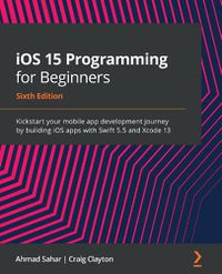 Cover image for iOS 15 Programming for Beginners: Kickstart your mobile app development journey by building iOS apps with Swift 5.5 and Xcode 13, 6th Edition