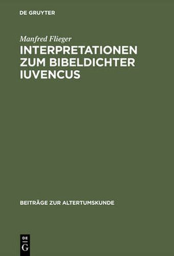Cover image for Interpretationen Zum Bibeldichter Iuvencus: Gethsemane, Festnahme Jesu Und Kaiphasprozess (4, 478-565)